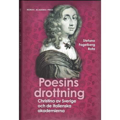Stefano Fogelberg Rota Poesins Drottning : Christina av Sverige och de italienska akademierna (inbunden)