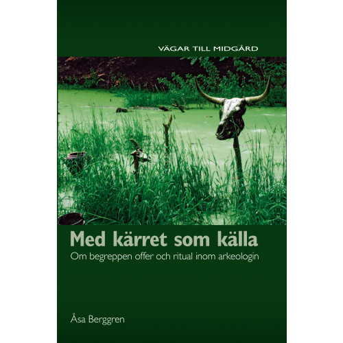 Åsa Berggren Med kärret som källa : om begreppen offer och ritual inom arkeologin (inbunden)