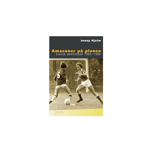Jonny Hjelm Amasoner på planen : Svensk damfotboll 1965-1980 (häftad)