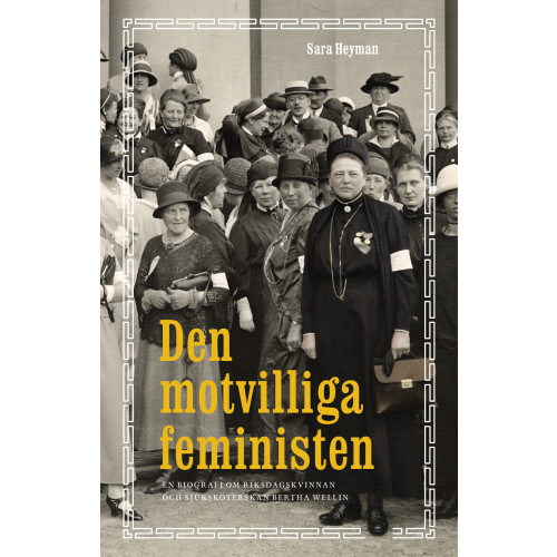 Sara Heyman Den motvilliga feministen : en biografi om riksdagskvinnan och sjuksköterskan Bertha Wellin (inbunden)