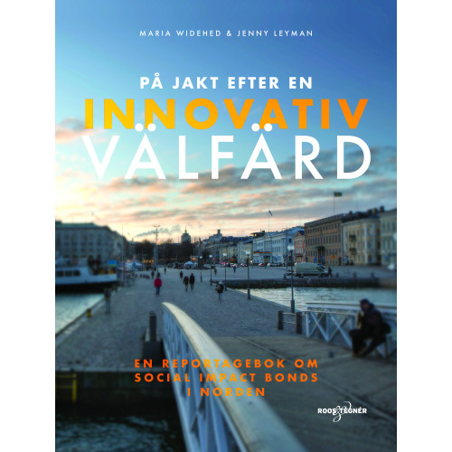 Maria Widehed På jakt efter en innovativ välfärd : en reportagebok om social impact bonds (inbunden)