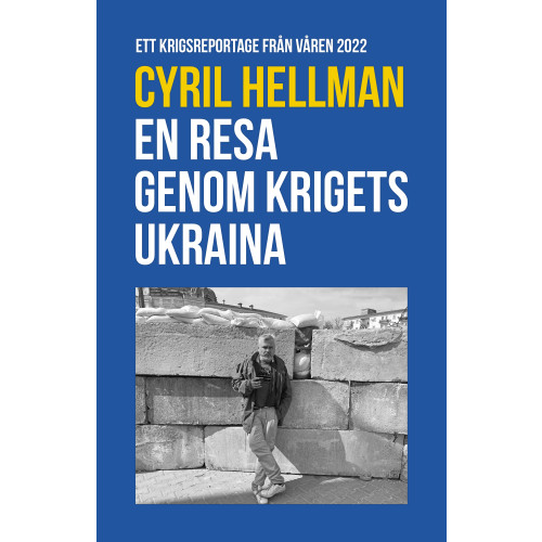 Cyril Hellman En resa genom krigets Ukraina : ett krigsreportage från våren 2022 (inbunden)