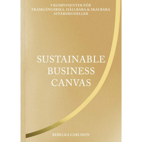 Rebecka Carlsson Sustainable business canvas : 9 komponenter för framgångsrika, hållbara & skalbara affärsmodeller (inbunden)