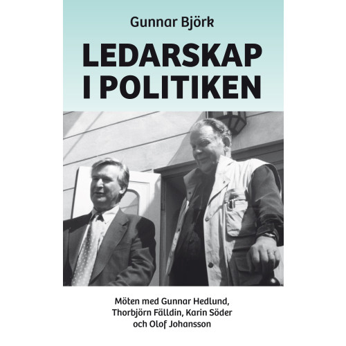 Gunnar Björk Ledarskap i politiken : möten med Gunnar Hedlund, Thorbjörn Fälldin, Karin Söder och Olof Johansson (inbunden)