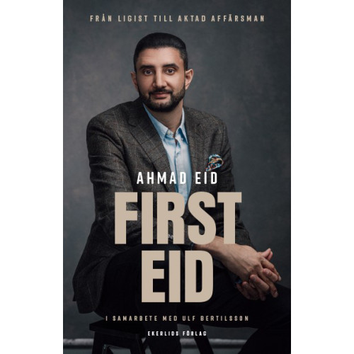 Ahmad Eid First Eid : från ligist till aktad affärsman (inbunden)