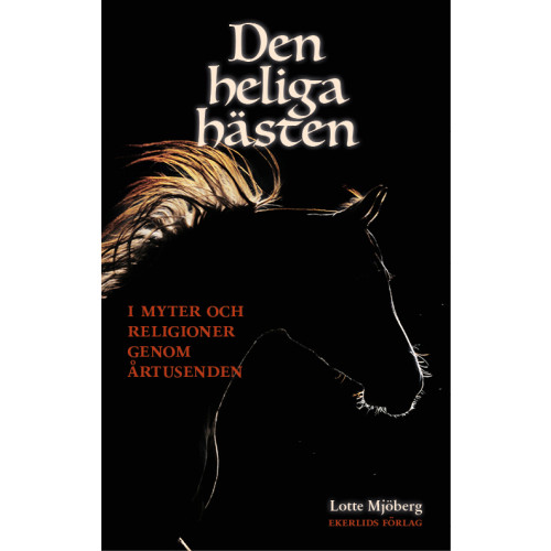 Lotte Mjöberg Den heliga hästen : i myter och religioner genom årtusenden (bok, danskt band)