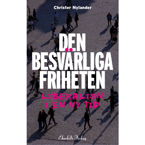 Christer Nylander Den besvärliga friheten : liberalism i en ny tid (bok, danskt band)