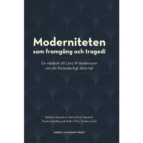 Nordic Academic Press Moderniteten som framgång och tragedi : en vänbok till Lars M Andersson om ett föränderligt 1900-tal (inbunden)