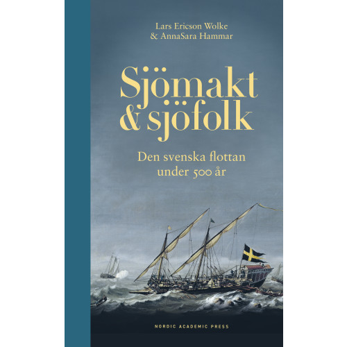 Lars Ericson Wolke Sjömakt och sjöfolk : den svenska flottan under 500 år (bok, halvklotband)