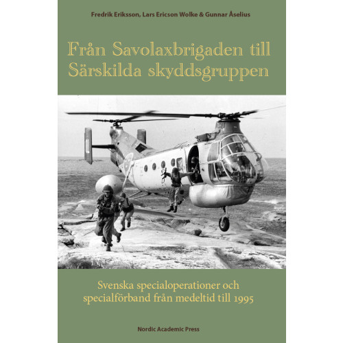 Fredrik Eriksson Från Savolaxbrigaden till Särskilda skyddsgruppen : svenska specialoperationer och specialförband från medeltid till 1995 (inbunden)