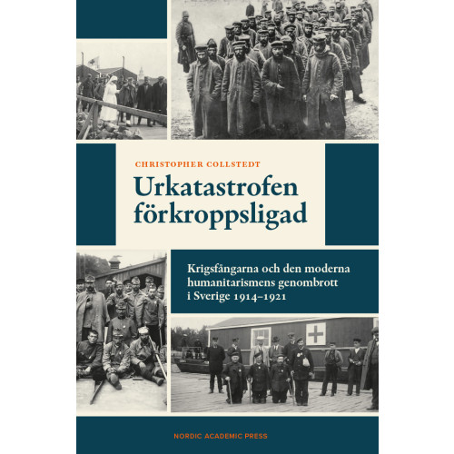 Christopher Collstedt Urkatastrofen förkroppsligad : krigsfångarna och den moderna humanitarismens genombrott i Sverige 1914-1921 (inbunden)