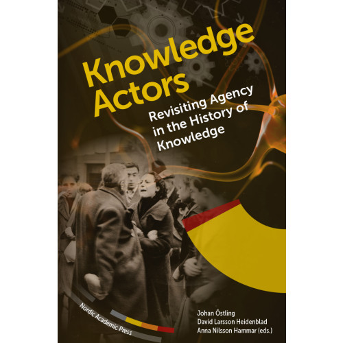 Nordic Academic Press Knowledge actors : revisiting agency in the History of Knowledge (inbunden, eng)