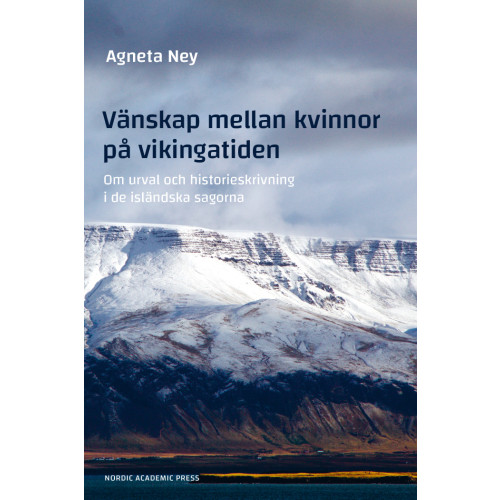 Agneta Ney Vänskap mellan kvinnor på vikingatiden : om urval och historieskrivning i de isländska sagorna (inbunden)
