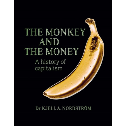 Kjell A. Nordström The monkey and the money : a history of capitalism (bok, danskt band, eng)