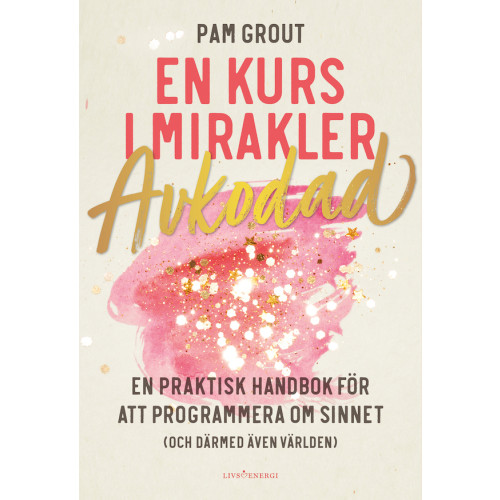 Pam Grout En kurs i mirakler : avkodad - en praktiskt handbok för att programmera om sinnet (och därmed även världen) (häftad)