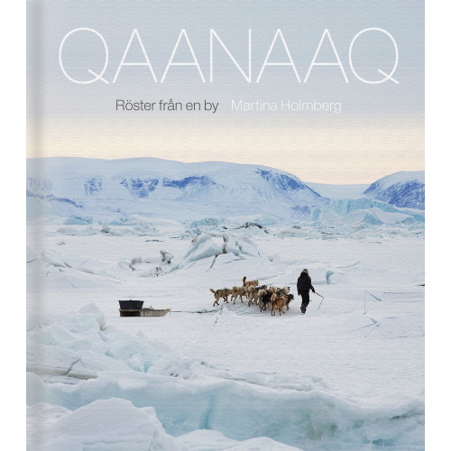 Martina Holmberg Qaanaaq : röster från en by (inbunden)