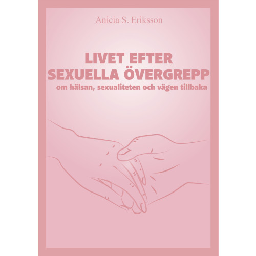 Anicia Sundström Eriksson Livet efter sexuella övergrepp : om hälsan, sexualiteten och vägen tillbaka (bok, danskt band)