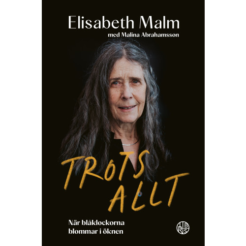 Elisabeth Malm Trots allt : när blåklockorna blommar i öknen (inbunden)