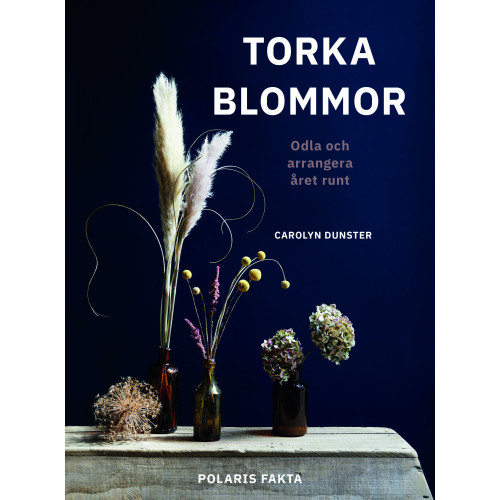 Carolyn Dunster Torka blommor : odla och arrangera året runt (inbunden)