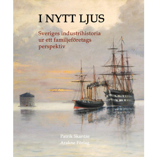 Patrik Skantze I nytt ljus : svensk industrihistoria ur ett familjeföretags perspektiv (inbunden)