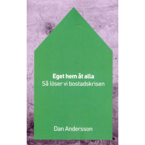 Dan Andersson Eget hem åt alla : så löser vi bostadskrisen (häftad)