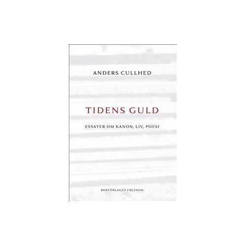 Anders Cullhed Tidens guld : essayer om kanon, liv, poesi (inbunden)