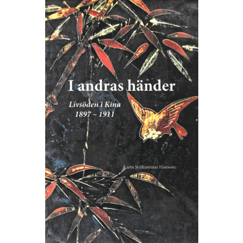 Karin Stålhammar Hansson I andras händer - livsöden i Kina 1897-1911 (bok, kartonnage)