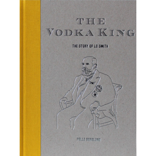 Pelle Berglund The Vodka King : the story of LO Smith (inbunden, eng)