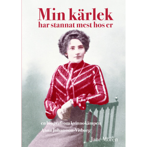 Jane Morén Min kärlek har stannat mest hos er : en biografi om kvinnokämpen Anna Johan (inbunden)