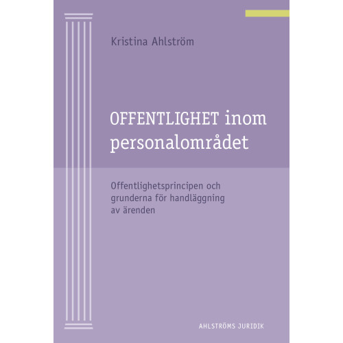 Kristina Ahlström Offentlighet inom personalområdet : offentlighetsprincipen och grunderna för handläggning av ärenden (häftad)