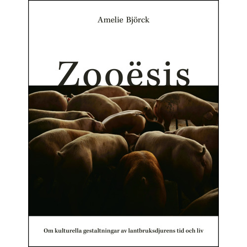 Amelie Björck Zooësis : om kulturella gestaltningar av lantbruksdjurens tid och liv (häftad)