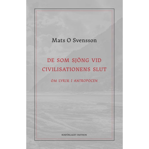 Mats O. Svensson De som sjöng vid civilisationens slut : om lyrik i antropocen (bok, danskt band)