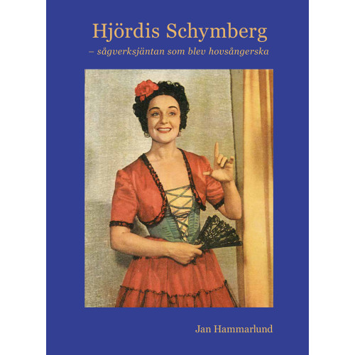 Jan Hammarlund Hjördis Schymberg – sågverksjäntan som blev hovsångerska (inbunden)