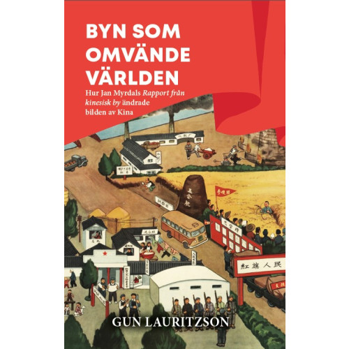 Gun Lauritzson Byn som omvände världen : hur Jan Myrdals Rapport från kinesisk by ändrade bilden av Kina (häftad)