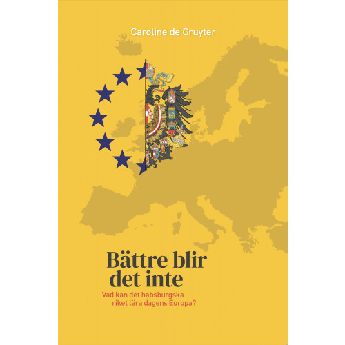 Caroline de Gruyter Bättre blir det inte : vad kan det habsburgska riket lära dagens Europa? (bok, danskt band)