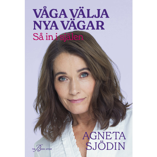 Agneta Sjödin Våga välja nya vägar : så in i själen (inbunden)