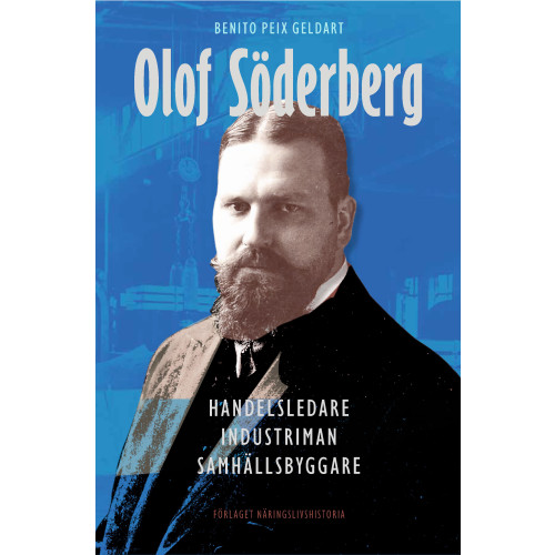 Benito Peix Geldart Olof Söderberg : handelsledare, industriman, samhällsbyggare (inbunden)