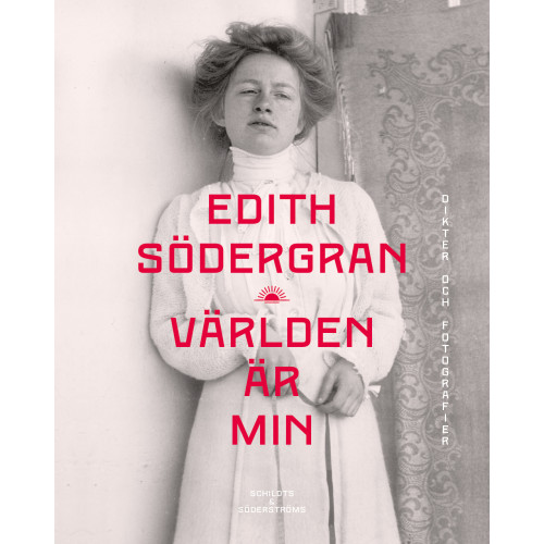 Edith Södergran Världen är min : dikter och fotografier (inbunden)