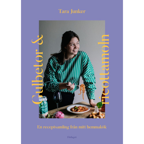 Tara Junker Gulbetor och ricottamoln : en receptsamling från mitt hemmakök (inbunden)