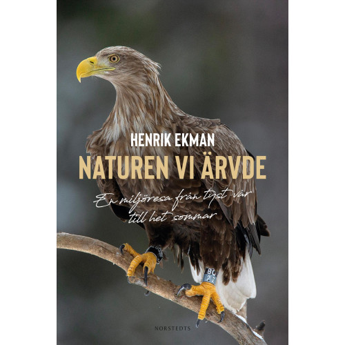Henrik Ekman Naturen vi ärvde : en miljöresa från tyst vår till het sommar (inbunden)