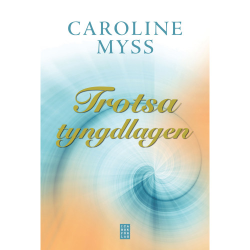 Caroline Myss Trotsa tyngdlagen : Läk dig själv genom nådens kraft (inbunden)