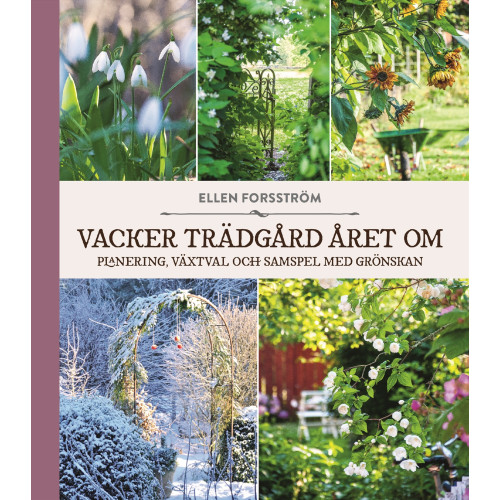 Ellen Forsström Vacker trädgård året om : planering, växtval och samspel med grönskan (inbunden)