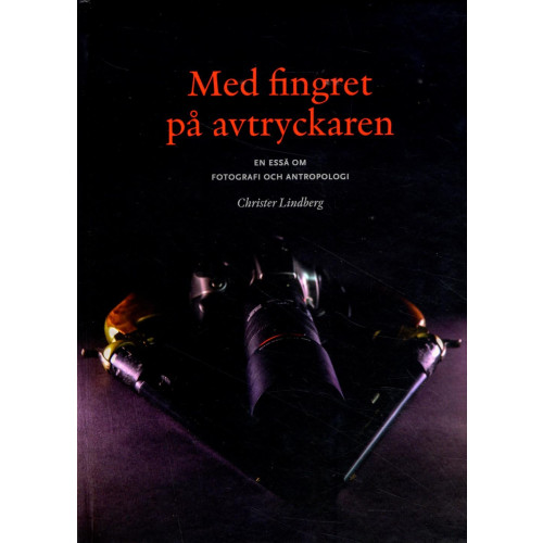 Christer Lindberg Med fingret på avtryckaren : en essä om fotografi och antropologi (inbunden)
