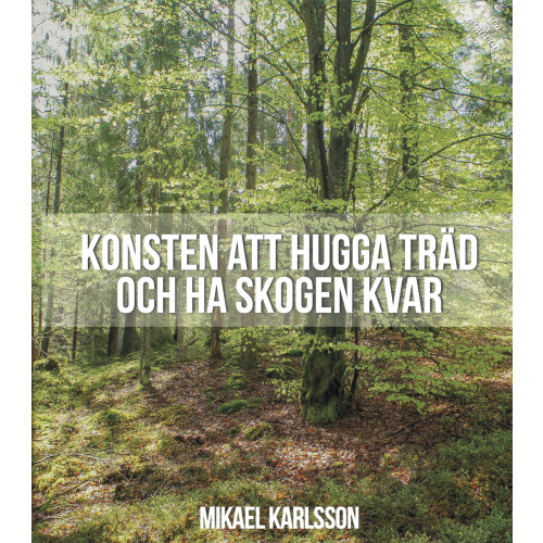 Mikael Karlsson Konsten att hugga träd och ha skogen kvar (bok, danskt band)