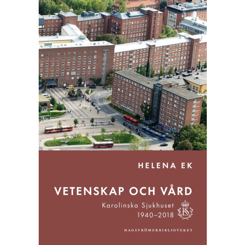 Helena Ek Vetenskap och vård : Karolinska sjukhuset 1940-2018 (inbunden)