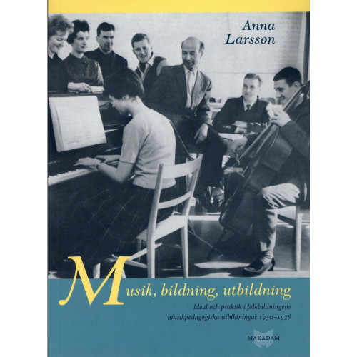 Anna Larsson Musik, bildning, utbildning : ideal och praktik i folkbildningens pedagogiska utbildningar 1930-1978 (bok, danskt band)