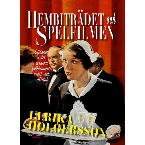 Ulrika Holgersson Hembiträdet och spelfilmen : stjärnor i det svenska folkhemmets 1930- och 40-tal (inbunden)