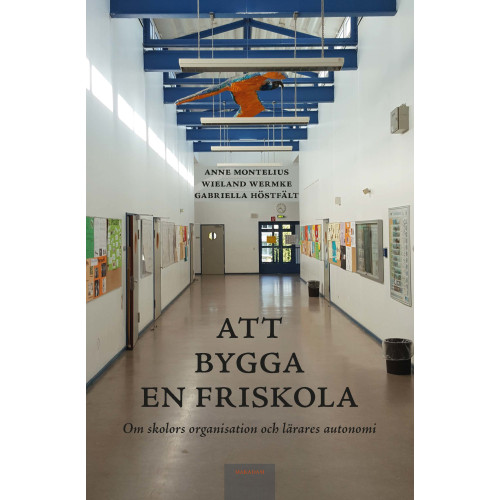 Anne Montelius Att bygga en friskola : om skolors organisation och lärares autonomi (bok, danskt band)