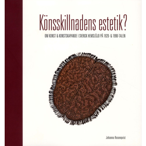 Johanna Rosenqvist Könsskillnadens estetik? : om konst och konstskapande i svensk hemslöjd på 1920- och 1990-talen (bok, danskt band)