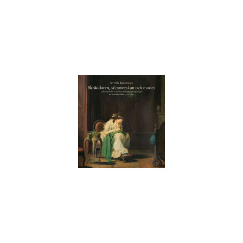 Pernilla Rasmussen Skräddaren, sömmerskan och modet : arbetsmetoder och arbetsdelning i tillverkningen av kvinnlig dräkt 1770-1830 (bok, danskt band)